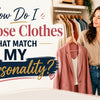 How Do I Choose Clothes That Match My Personality?