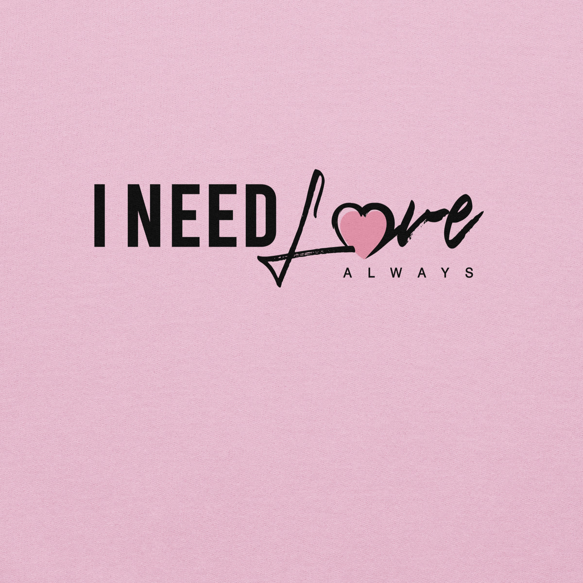 Women's "I Need Love Always" Sweatshirt